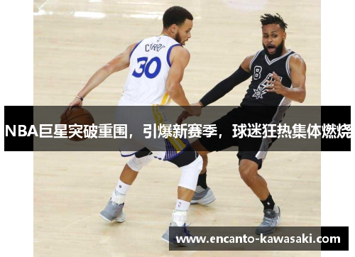 NBA巨星突破重围，引爆新赛季，球迷狂热集体燃烧
